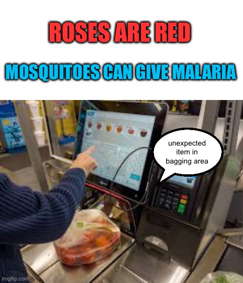 roses are red | ROSES ARE RED; MOSQUITOES CAN GIVE MALARIA; unexpected item in bagging area | image tagged in roses are red,memes,oh wow are you actually reading these tags | made w/ Imgflip meme maker