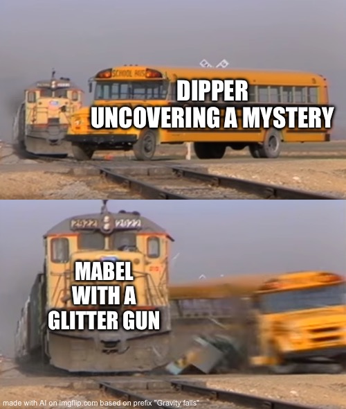 Ai meme | DIPPER UNCOVERING A MYSTERY; MABEL WITH A GLITTER GUN | image tagged in a train hitting a school bus | made w/ Imgflip meme maker