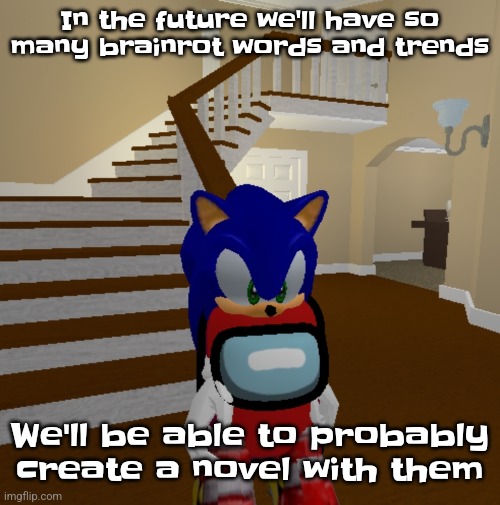 What did sou yay | In the future we'll have so many brainrot words and trends; We'll be able to probably create a novel with them | image tagged in what did sou yay | made w/ Imgflip meme maker