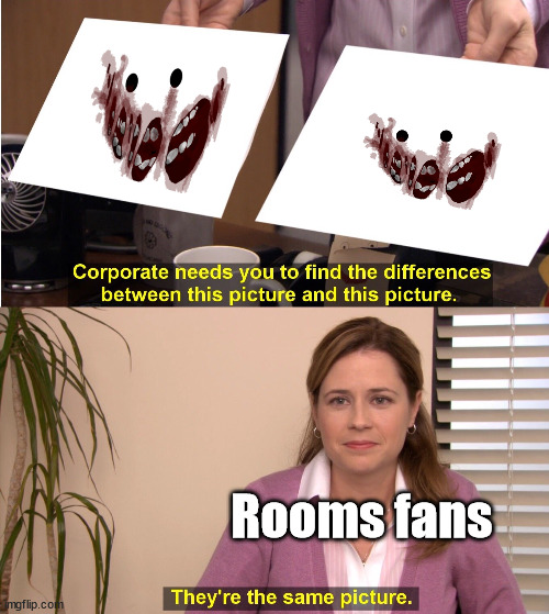 Spot the diffrent A-60 face 2 | Rooms fans | image tagged in memes,they're the same picture | made w/ Imgflip meme maker