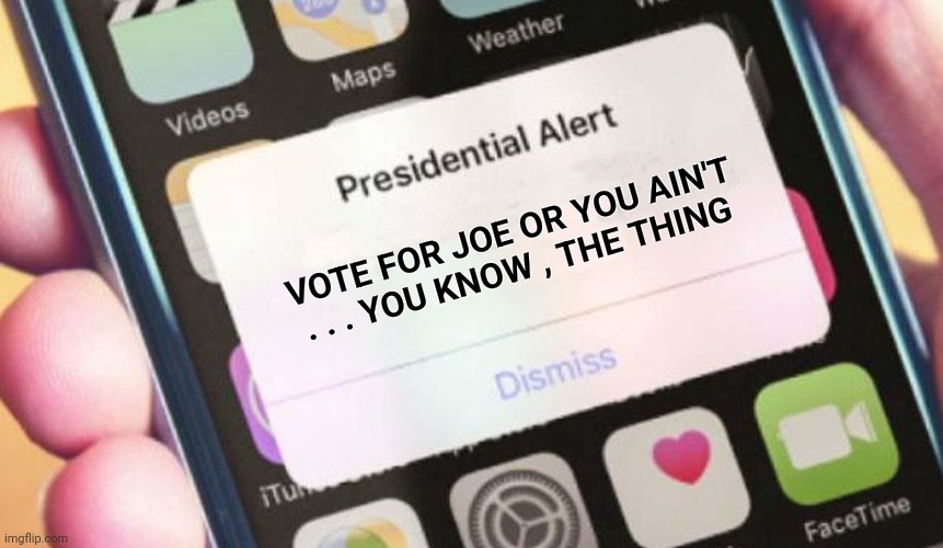 Presidential Alert Meme | VOTE FOR JOE OR YOU AIN'T . . . YOU KNOW , THE THING | image tagged in memes,presidential alert | made w/ Imgflip meme maker