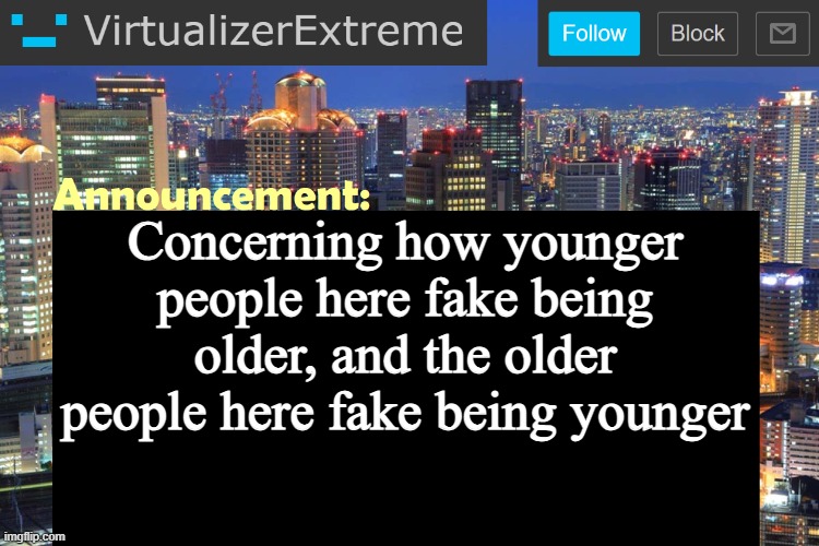 deep down w'all just jealous | Concerning how younger people here fake being older, and the older people here fake being younger | image tagged in virtualizer updated announcement | made w/ Imgflip meme maker