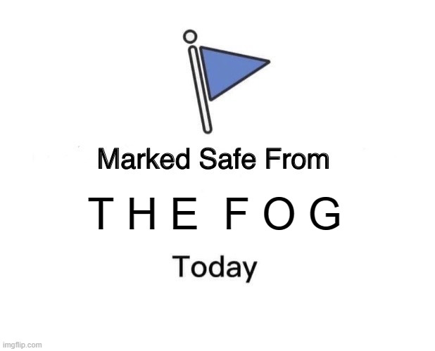 Marked Safe From | T H E  F O G | image tagged in memes,marked safe from | made w/ Imgflip meme maker