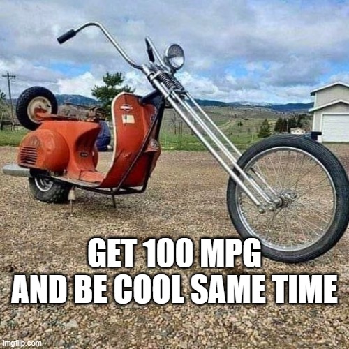 scooter chopper  GET 100 MPG AND BE COOL SAME TIME | GET 100 MPG AND BE COOL SAME TIME | image tagged in scooter | made w/ Imgflip meme maker