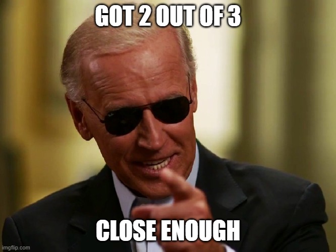 Cool Joe Biden | GOT 2 OUT OF 3 CLOSE ENOUGH | image tagged in cool joe biden | made w/ Imgflip meme maker