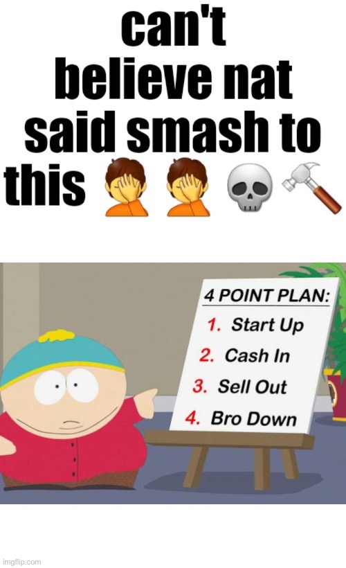 Can’t believe nat said smash to this | image tagged in can t believe nat said smash to this,cartman south park kickstarter | made w/ Imgflip meme maker