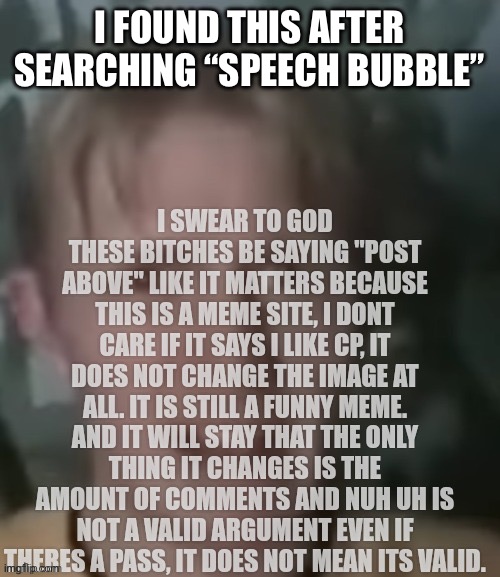 Found a rant about “post above” memes | I FOUND THIS AFTER SEARCHING “SPEECH BUBBLE” | image tagged in post above | made w/ Imgflip meme maker