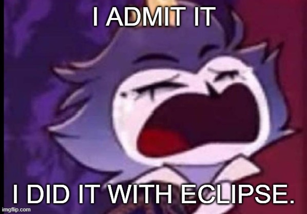 I ADMIT IT, I DID IT WITH ECLIPSE. | image tagged in i admit it i did it with eclipse | made w/ Imgflip meme maker