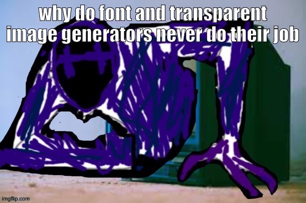 cantmake a fucking inage because their useless | why do font and transparent image generators never do their job | image tagged in glitch tv | made w/ Imgflip meme maker