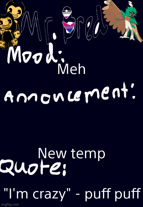 Bred’s announcement temp :3 | Meh; New temp; "I'm crazy" - puff puff | image tagged in bred s announcement temp 3 | made w/ Imgflip meme maker