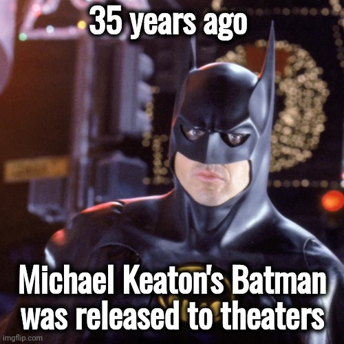 Time flies when you're having fun | 35 years ago; Michael Keaton's Batman was released to theaters | image tagged in batman,michael keaton,the best,actor,jack nicholson,the joker | made w/ Imgflip meme maker