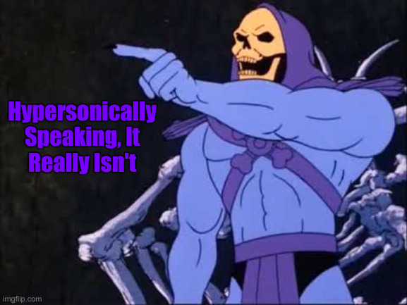 Skeletor | Hypersonically Speaking, It Really Isn't | image tagged in skeletor | made w/ Imgflip meme maker