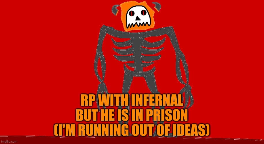 RP with Infernal but he's in federal prison | RP WITH INFERNAL BUT HE IS IN PRISON (I'M RUNNING OUT OF IDEAS) | image tagged in infernal | made w/ Imgflip meme maker
