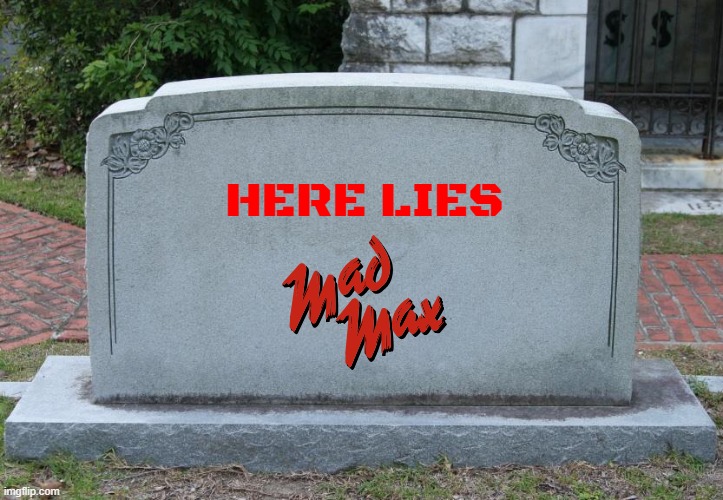 welp looks like the mad max franchise is dead | HERE LIES | image tagged in gravestone,mad max,warner bros discovery | made w/ Imgflip meme maker