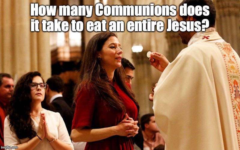 communion | How many Communions does it take to eat an entire Jesus? | image tagged in communion | made w/ Imgflip meme maker