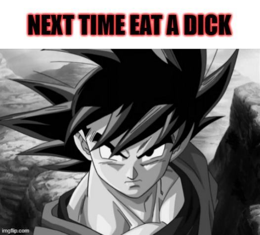 next time eat a dick | image tagged in next time eat a dick | made w/ Imgflip meme maker