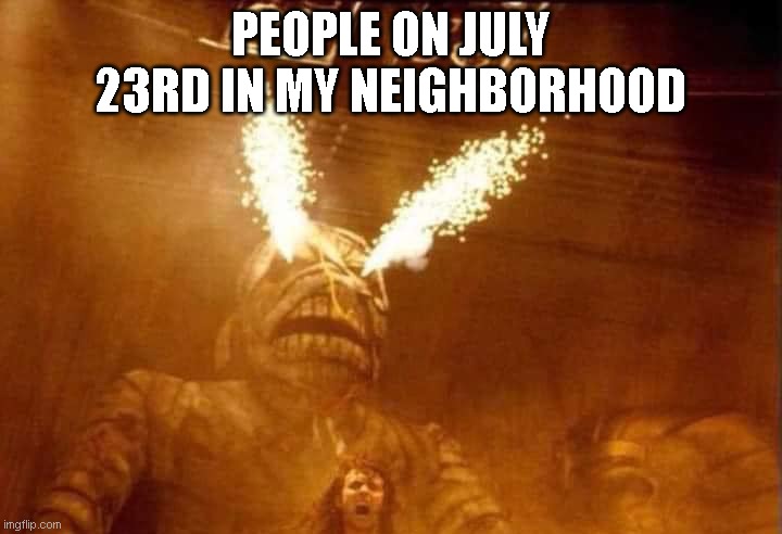 After July 4th | PEOPLE ON JULY 23RD IN MY NEIGHBORHOOD | image tagged in 4th of july,july 4th,fireworks,dumb | made w/ Imgflip meme maker