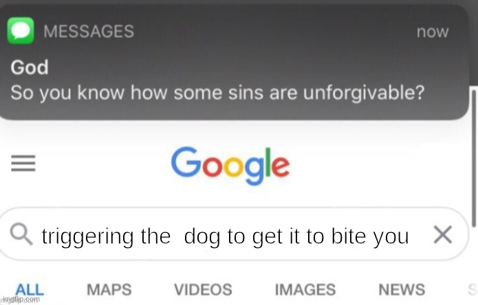 google search | triggering the  dog to get it to bite you | image tagged in google search | made w/ Imgflip meme maker