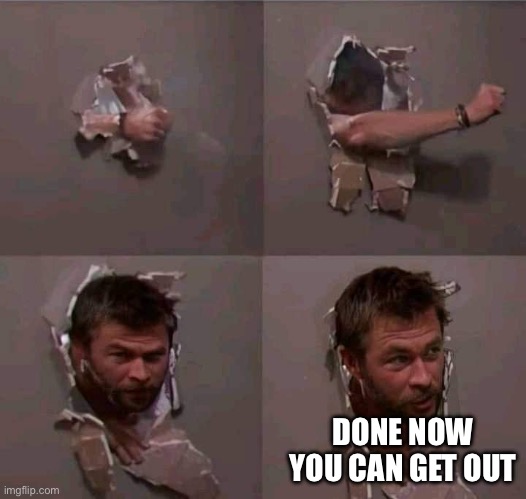 Chris Hemsworth breaking through wall | DONE NOW YOU CAN GET OUT | image tagged in chris hemsworth breaking through wall | made w/ Imgflip meme maker