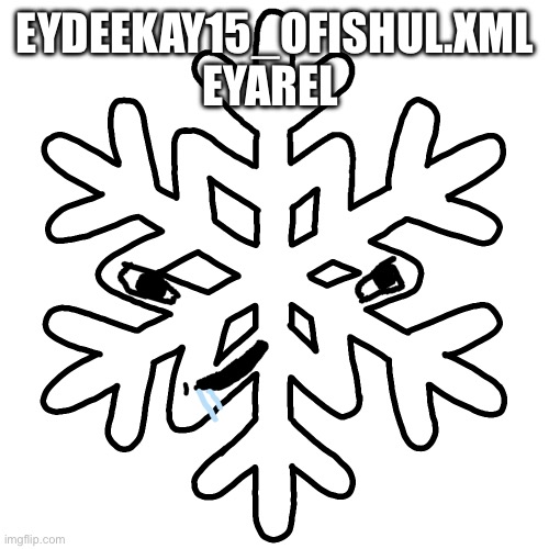 Brainlet snowflake | EYDEEKAY15_OFISHUL.XML EYAREL | image tagged in brainlet snowflake | made w/ Imgflip meme maker
