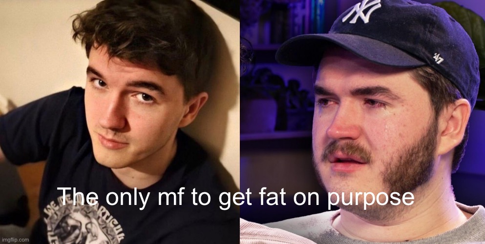 The only mf to get fat on purpose | made w/ Imgflip meme maker