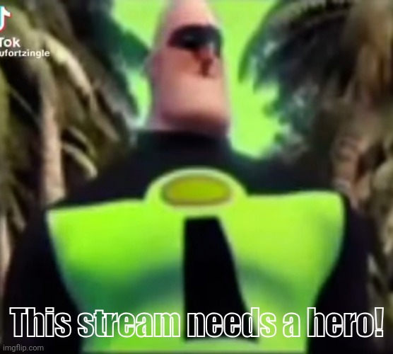This stream needs a hero! | made w/ Imgflip meme maker