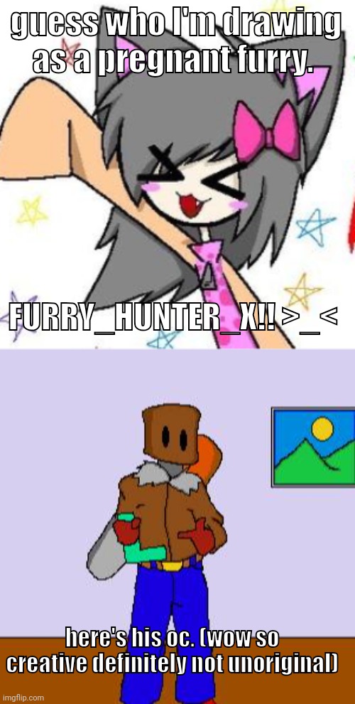 guess who I'm drawing as a pregnant furry. FURRY_HUNTER_X!! >_<; here's his oc. (wow so creative definitely not unoriginal) | image tagged in flugburgr | made w/ Imgflip meme maker