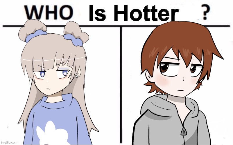 Who is Hotter | image tagged in who is hotter | made w/ Imgflip meme maker