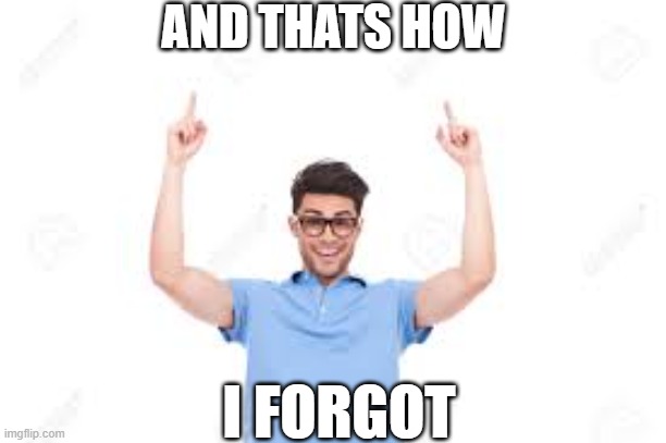 And that's how X | AND THATS HOW; I FORGOT | image tagged in and that's how x | made w/ Imgflip meme maker