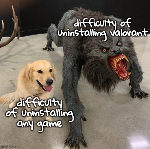 Why does valorant have to give extra steps to uninstall | difficulty of uninstalling valorant; difficulty of uninstalling any game | image tagged in dog vs werewolf | made w/ Imgflip meme maker