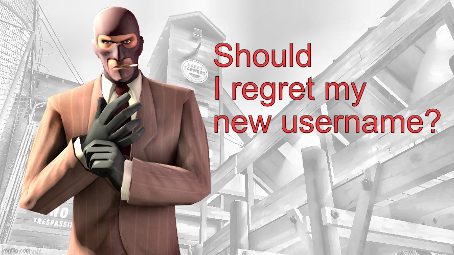 TF2 spy casual yapping temp | Should I regret my new username? | image tagged in tf2 spy casual yapping temp | made w/ Imgflip meme maker