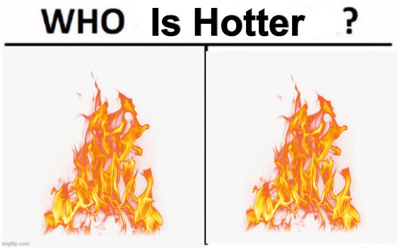 Who is Hotter | image tagged in who is hotter | made w/ Imgflip meme maker