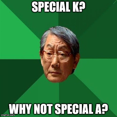 High Expectations Asian Father | SPECIAL K? WHY NOT SPECIAL A? | image tagged in memes,high expectations asian father | made w/ Imgflip meme maker