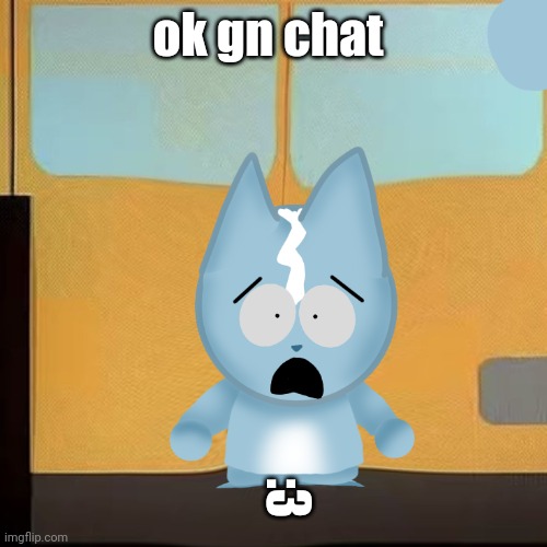 bro is in South Park 2.0 | ok gn chat; :3 | image tagged in bro is in south park 2 0 | made w/ Imgflip meme maker