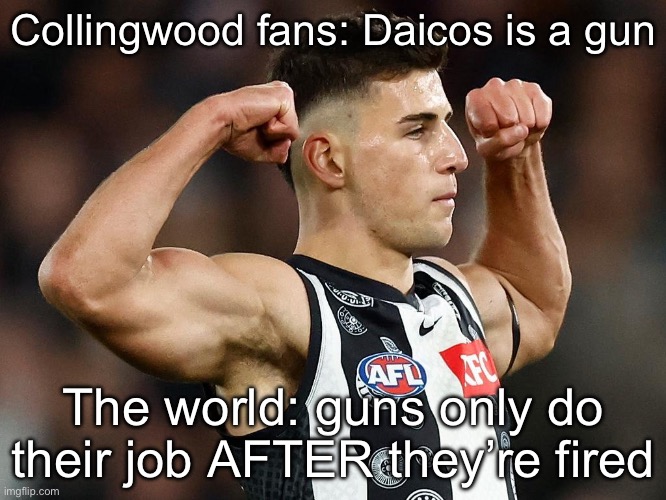 Collingwood fans: Daicos is a gun; The world: guns only do their job AFTER they’re fired | image tagged in gun | made w/ Imgflip meme maker