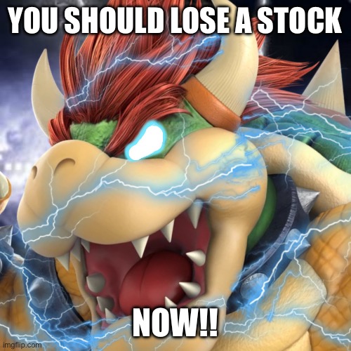 Insert supplex off the map | YOU SHOULD LOSE A STOCK; NOW!! | image tagged in bowser,super smash bros,mario,lowtiergod,you should kill yourself now,lowtierbowser | made w/ Imgflip meme maker