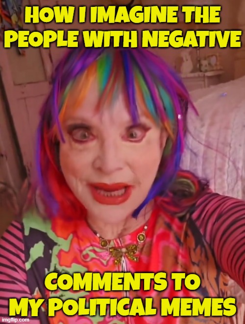 It goes down in the comment section | HOW I IMAGINE THE PEOPLE WITH NEGATIVE; COMMENTS TO MY POLITICAL MEMES | image tagged in liberal logic,triggered liberal,politics too,downvote,comments,comment section | made w/ Imgflip meme maker