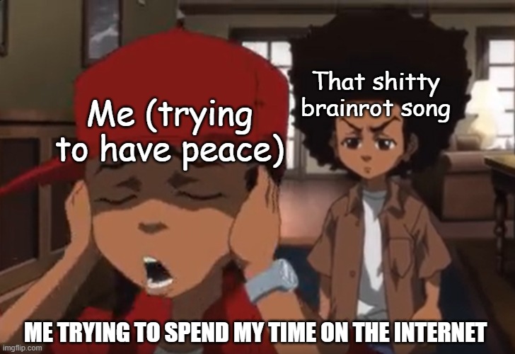 Shut down the brainrotting community | That shitty brainrot song; Me (trying to have peace); ME TRYING TO SPEND MY TIME ON THE INTERNET | image tagged in brainrot,sucks,the boondocks | made w/ Imgflip meme maker