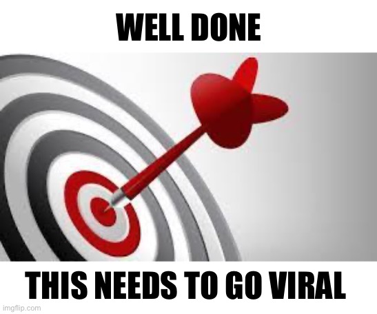 Focus Target | WELL DONE THIS NEEDS TO GO VIRAL | image tagged in focus target | made w/ Imgflip meme maker