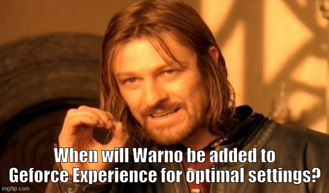 One Does Not Simply Meme | When will Warno be added to Geforce Experience for optimal settings? | image tagged in memes,one does not simply | made w/ Imgflip meme maker