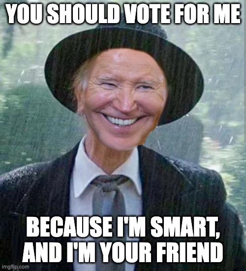Henry Kane's more evil brother, Joe. | YOU SHOULD VOTE FOR ME; BECAUSE I'M SMART, AND I'M YOUR FRIEND | image tagged in poltergeist,henry kane,joe biden | made w/ Imgflip meme maker