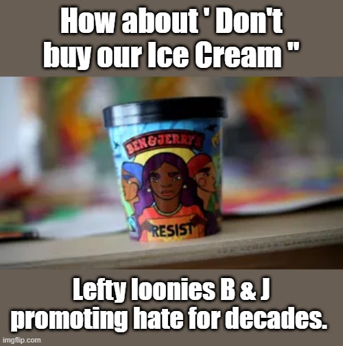 How about ' Don't buy our Ice Cream "; Lefty loonies B & J promoting hate for decades. | made w/ Imgflip meme maker