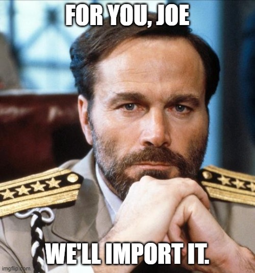 FOR YOU, JOE WE'LL IMPORT IT. | made w/ Imgflip meme maker