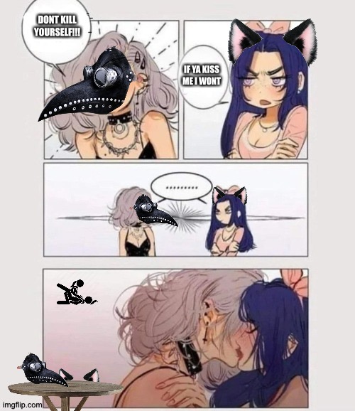 Me and pookie (shyanne has cat ears) | DONT KILL YOURSELF!!! IF YA KISS ME I WONT | image tagged in lesbian kissing,pookie,shyanne,stacey/sam,sexy women | made w/ Imgflip meme maker