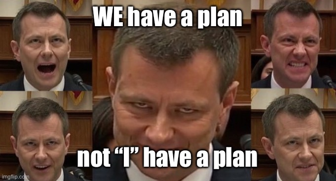 Peter Strozk | WE have a plan not “I” have a plan | image tagged in peter strozk | made w/ Imgflip meme maker