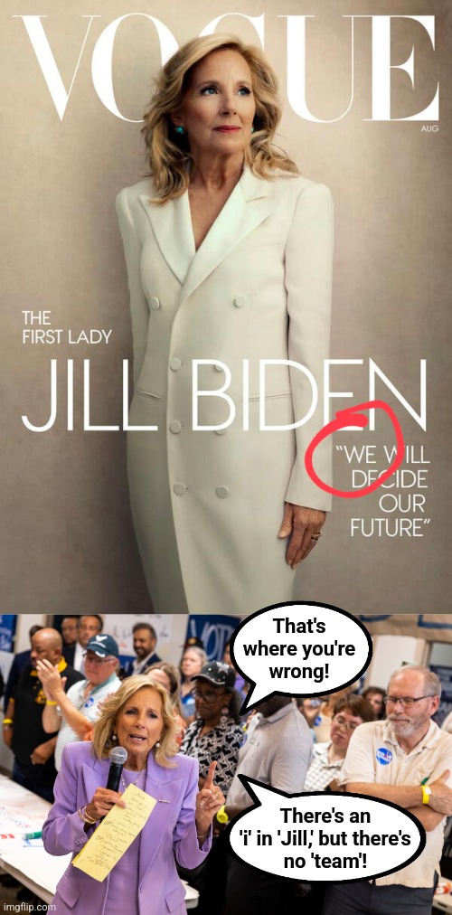 Just 'Jill' | That's
where you're
wrong! There's an
'i' in 'Jill,' but there's
no 'team'! | image tagged in memes,jill biden,joe biden,democrats,dementia,move aside kamala | made w/ Imgflip meme maker