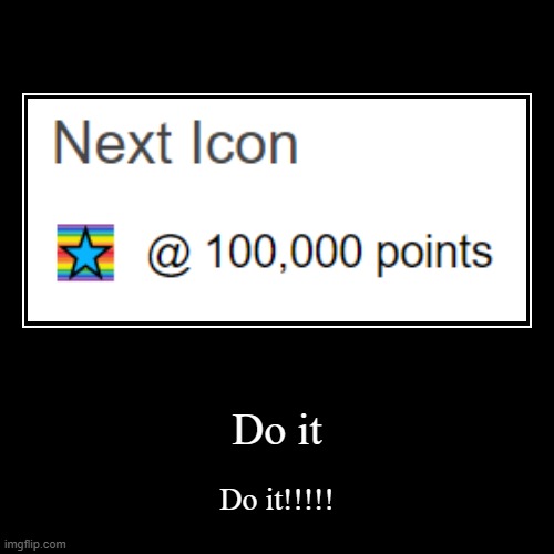 Do it | Do it!!!!! | image tagged in funny,demotivationals | made w/ Imgflip demotivational maker
