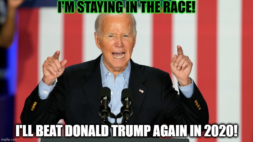 Biden is going to time travel | I'M STAYING IN THE RACE! I'LL BEAT DONALD TRUMP AGAIN IN 2020! | image tagged in potus,time travel,dementia,joe biden | made w/ Imgflip meme maker