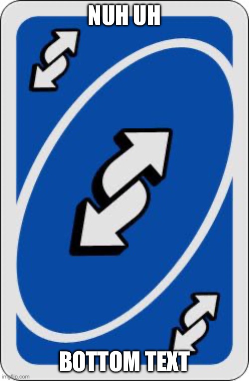 uno reverse card | NUH UH BOTTOM TEXT | image tagged in uno reverse card | made w/ Imgflip meme maker