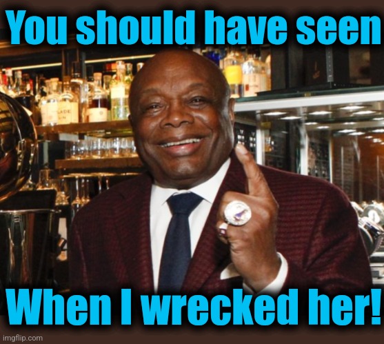 Willie Brown | You should have seen When I wrecked her! | image tagged in willie brown | made w/ Imgflip meme maker